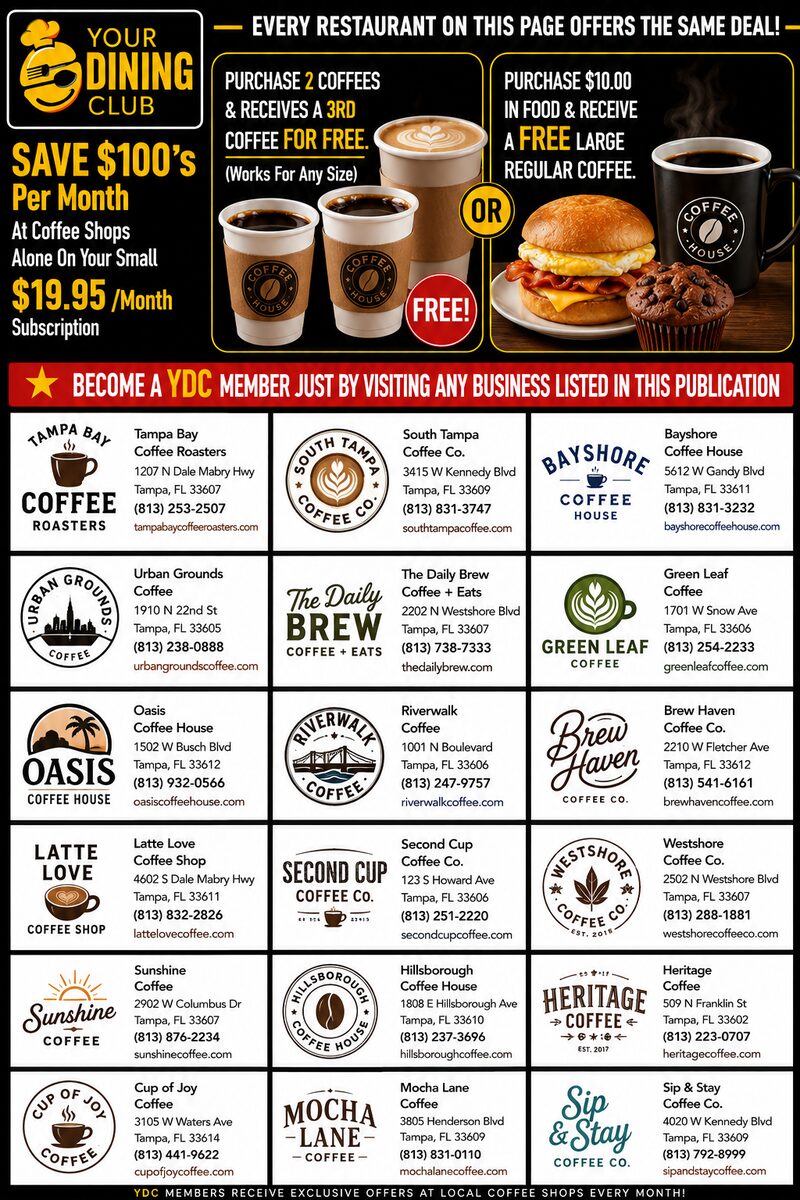 Coffee Shops advertising page: Purchase 2 Coffees — Receive a 3rd coffee FREE! (Works for any size), or Purchase $10.00 in Food — Receive a FREE large regular coffee.. Featuring Tampa Bay Coffee Roasters, South Tampa Coffee Co., Bayshore Coffee House, Urban Grounds Coffee, The Daily Brew Coffee + Eats, Green Leaf Coffee.